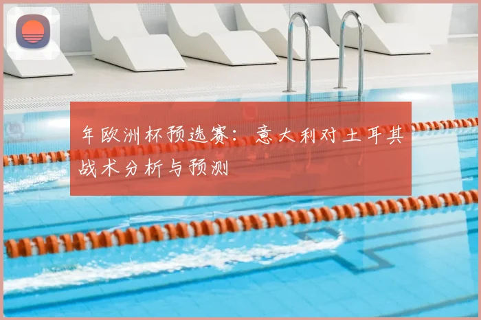 年欧洲杯预选赛：意大利对土耳其战术分析与预测